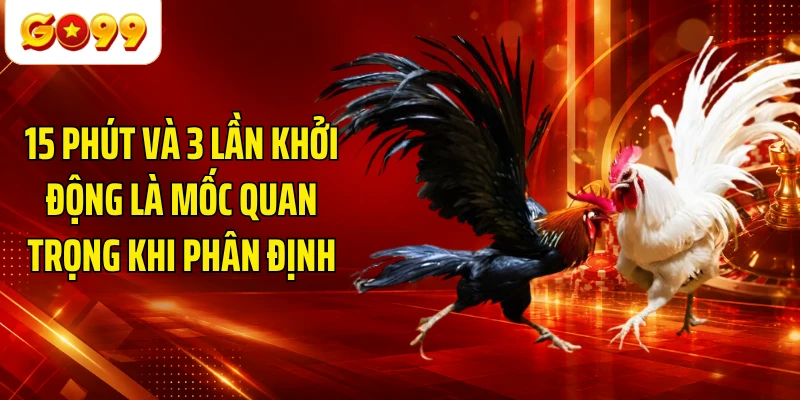 15 phút và 3 lần khởi động là mốc quan trọng khi phân định