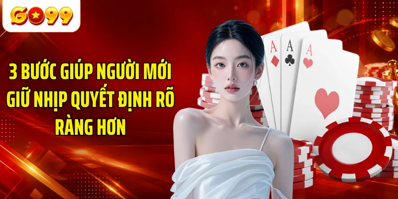 3 bước giúp người mới giữ nhịp quyết định rõ ràng hơn