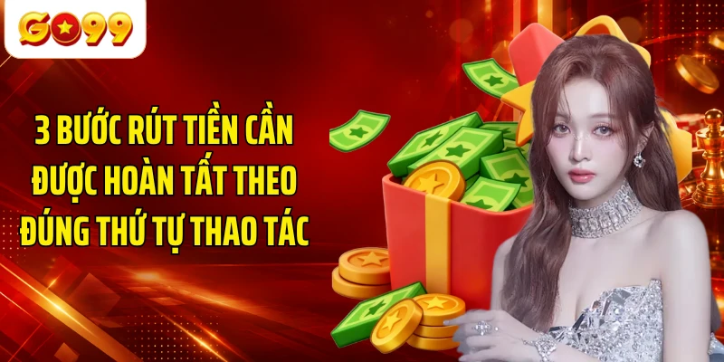 3 bước rút tiền cần được hoàn tất theo đúng thứ tự thao tác