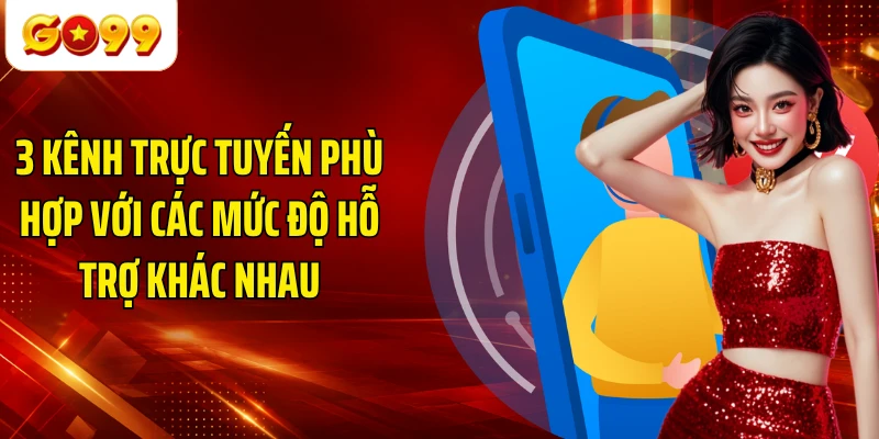 3 kênh trực tuyến phù hợp với các mức độ hỗ trợ khác nhau
