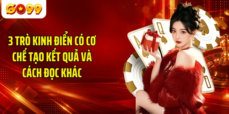 3 trò kinh điển có cơ chế tạo kết quả và cách đọc khác