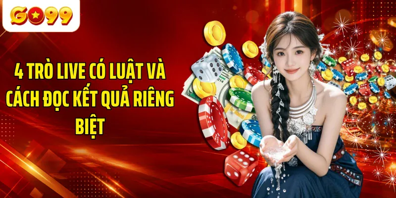 4 trò live có luật và cách đọc kết quả riêng biệt