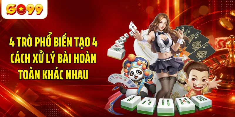 4 trò phổ biến tạo 4 cách xử lý bài hoàn toàn khác nhau