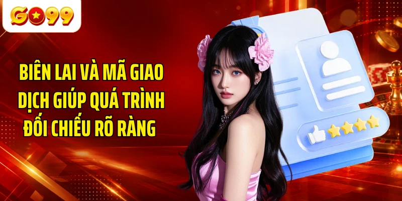 Biên lai và mã giao dịch giúp quá trình đối chiếu rõ ràng