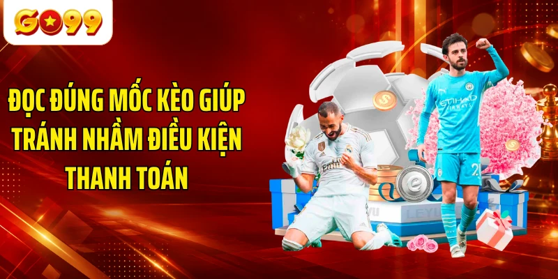 Đọc đúng mốc kèo giúp tránh nhầm điều kiện thanh toán