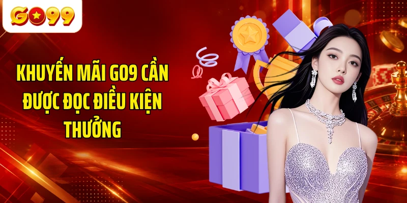 Khuyến mãi GO9 cần được đọc điều kiện thưởng