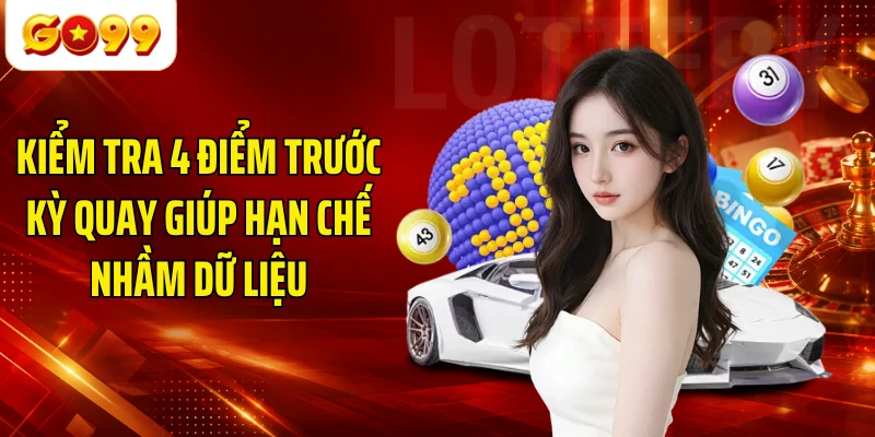 Kiểm tra 4 điểm trước kỳ quay giúp hạn chế nhầm dữ liệu
