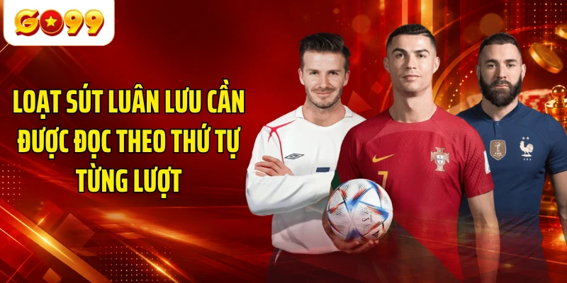 Loạt sút luân lưu cần được đọc theo thứ tự từng lượt