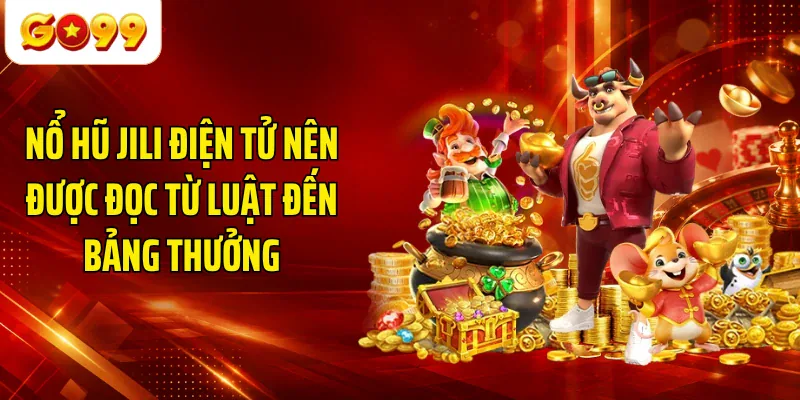 Nổ hũ Jili điện tử nên được đọc từ luật đến bảng thưởng
