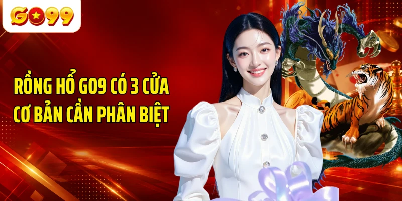 Rồng Hổ GO9 có 3 cửa cơ bản cần phân biệt