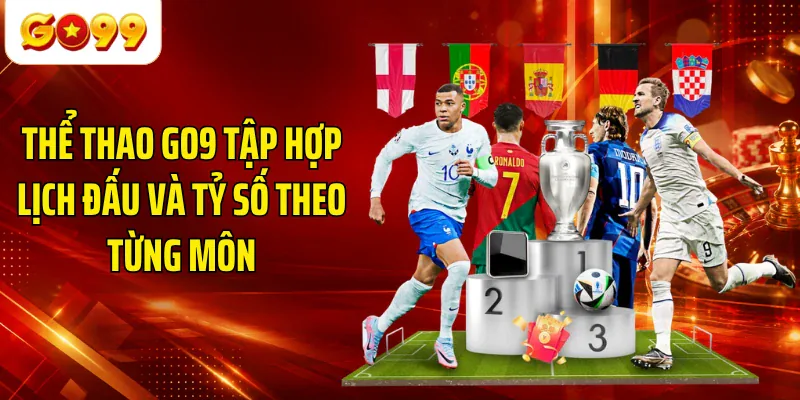 Thể thao GO9 tập hợp lịch đấu và tỷ số theo từng môn