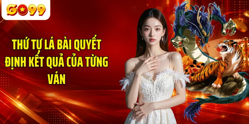 Thứ tự lá bài quyết định kết quả của từng ván