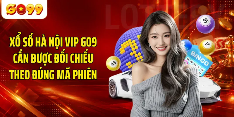 Xổ số Hà Nội VIP GO9 cần được đối chiếu theo đúng mã phiên